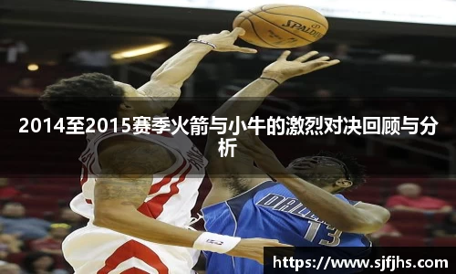 2014至2015赛季火箭与小牛的激烈对决回顾与分析